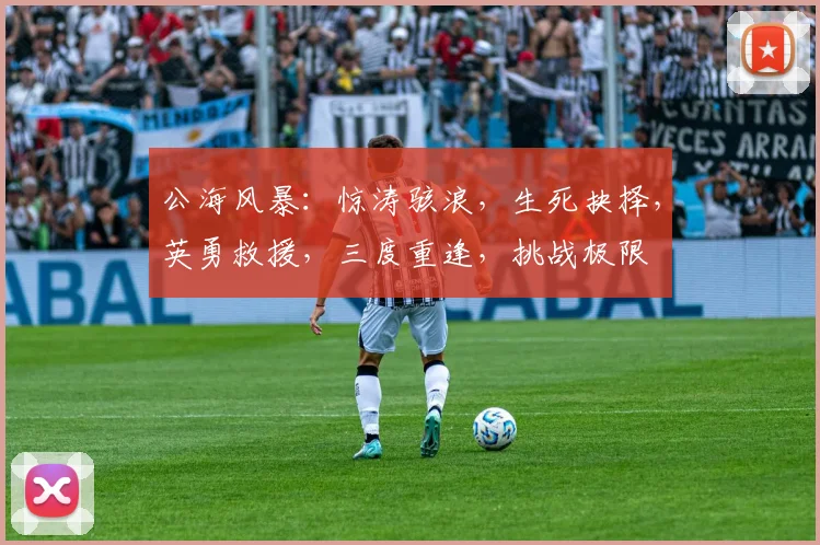 公海风暴：惊涛骇浪，生死抉择，英勇救援，三度重逢，挑战极限