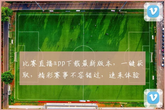 比赛直播app下载最新版本，一键获取，精彩赛事不容错过，速来体验
