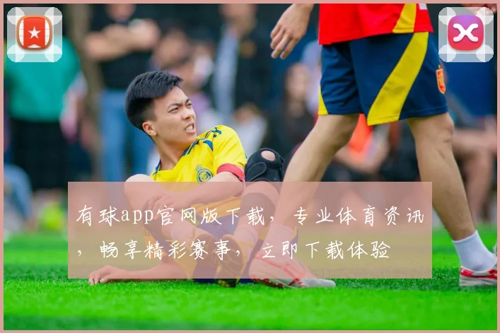 有球app官网版下载，专业体育资讯，畅享精彩赛事，立即下载体验
